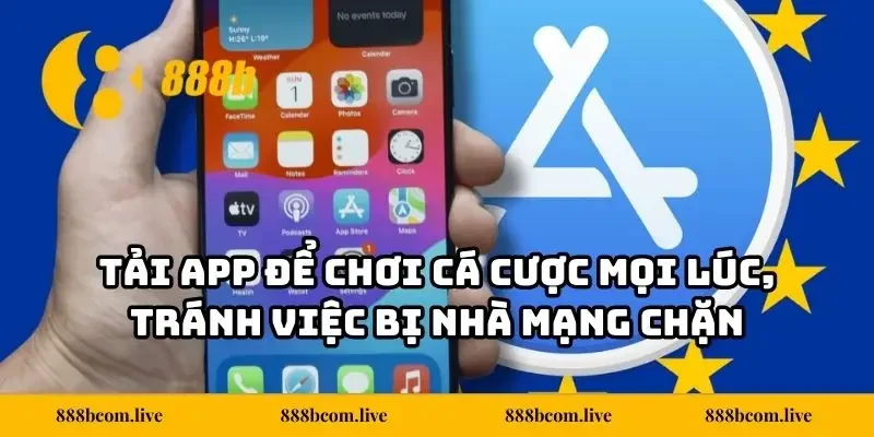 Tải app để chơi cá cược mọi lúc, tránh việc bị nhà mạng chặn