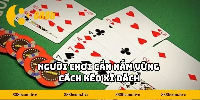 Người chơi cần nắm vững cách kéo Xì Dách