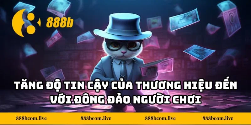 Tăng độ tin cậy của thương hiệu đến với đông đảo người chơi