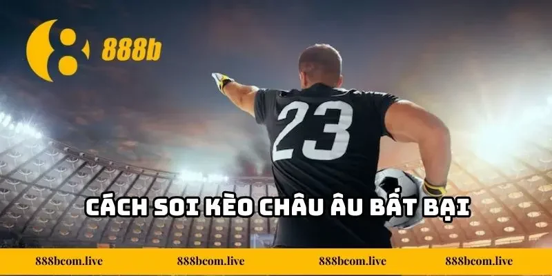 Cách soi kèo Châu Âu bất bại